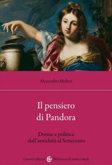Il pensiero di Pandora. Donne e politica dall'antichità al Settecento - Alessandro Mulieri