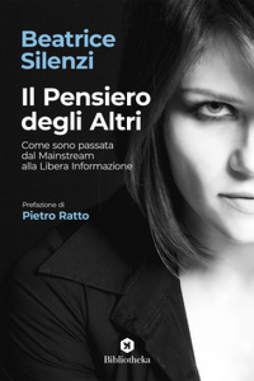 Il pensiero degli altri. Come sono passata dal mainstream alla libera informazione - Beatrice Silenzi