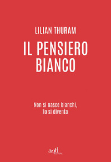 Il pensiero bianco. Non si nasce bianchi, lo si diventa - Lilian Thuram