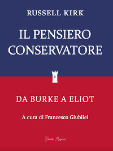 Il pensiero conservatore. Da Burke a Eliot - Kirk Russell