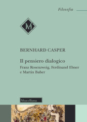 Il pensiero dialogico. Franz Rosenzweig, Ferdinand Ebner e Martin Buber