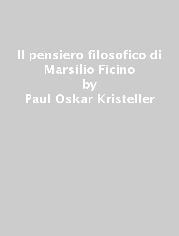 Il pensiero filosofico di Marsilio Ficino - Paul Oskar Kristeller