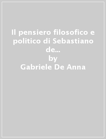 Il pensiero filosofico e politico di Sebastiano de Apollonia. Un'introduzione - Gabriele De Anna