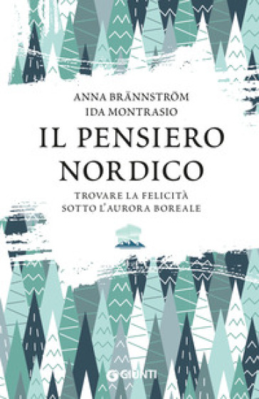 Il pensiero nordico. Trovare la felicità sotto l'aurora boreale - Ida Montrasio - Anna Brannstrom