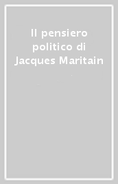 Il pensiero politico di Jacques Maritain