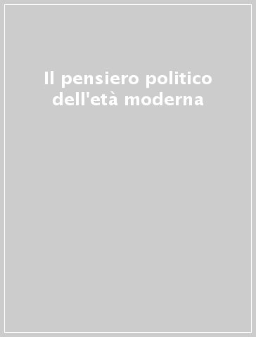 Il pensiero politico dell'età moderna