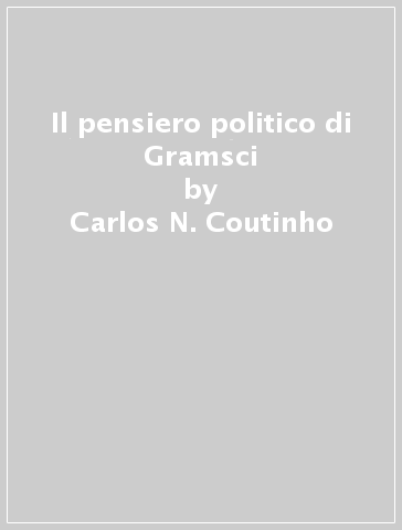 Il pensiero politico di Gramsci - Carlos N. Coutinho