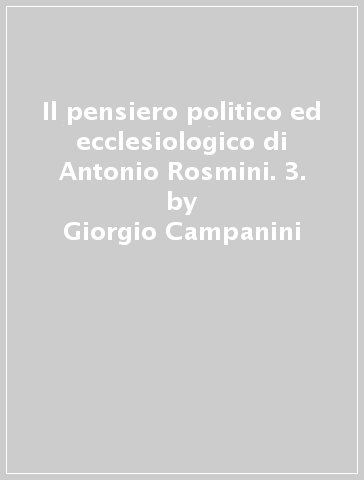 Il pensiero politico ed ecclesiologico di Antonio Rosmini. 3. - Giorgio Campanini