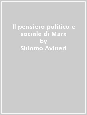 Il pensiero politico e sociale di Marx - Shlomo Avineri