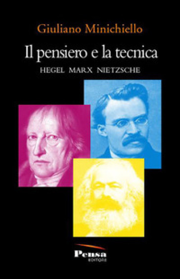 Il pensiero e la tecnica. Hegel Marx Nietzsche - Giuliano Minichiello