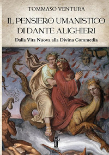 Il pensiero umanistico di Dante Alighieri. Dalla Vita Nuova alla Divina Commedia - Tommaso Ventura