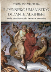 Il pensiero umanistico di Dante Alighieri. Dalla Vita Nuova alla Divina Commedia
