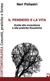 Il pensiero e la vita. Guida alla consulenza e alle pratiche filosofiche