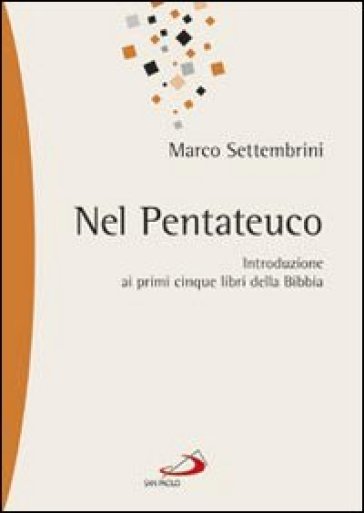 Nel pentateuco. Introduzione ai primi cinque libri della Bibbia attraverso il commento di pagine scelte - Marco Settembrini