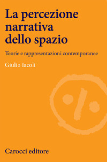 La percezione narrativa dello spazio. Teorie e rappresentazioni contemporanee - Giulio Iacoli