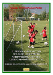 Il percorso formativo del gioco del calcio attraverso l attività ludico-motoria infantile. Dall ABC del movimento allo sviluppo delle abilità