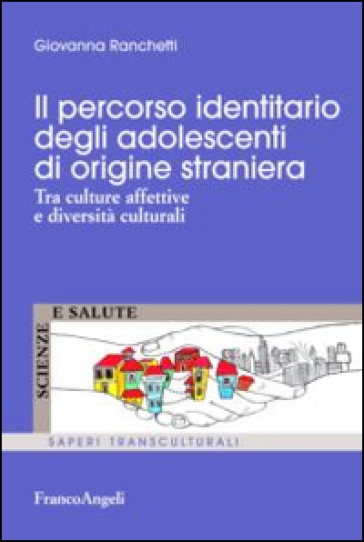 Il percorso identitario degli adolescenti di origine straniera. Tra culture affettive e diversità culturali - Giovanna Ranchetti