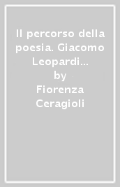 Il percorso della poesia. Giacomo Leopardi a Pisa (1827-1828)