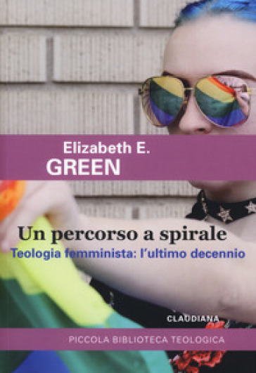 Un percorso a spirale. Teologia femminista: l'ultimo decennio - Elizabeth E. Green