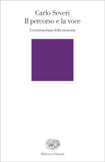 Il percorso e la voce. Un'antropologia della memoria - Carlo Severi