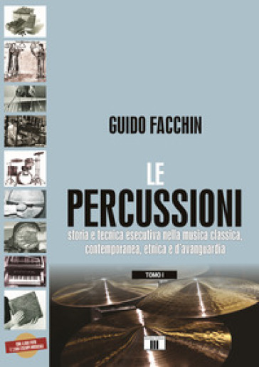 Le percussioni. Storia e tecnica esecutiva nella musica classica, contemporanea, etnica e d'avanguardia. /1-2. - Guido Facchin