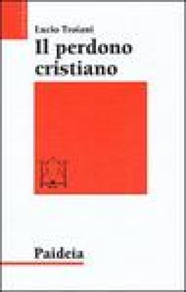 Il perdono cristiano e altri studi sul cristianesimo delle origini - Lucio Troiani