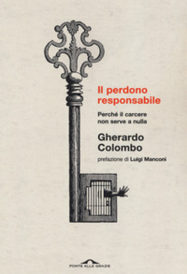 Il perdono responsabile. Perché il carcere non serve a nulla. Nuova ediz. - Gherardo Colombo