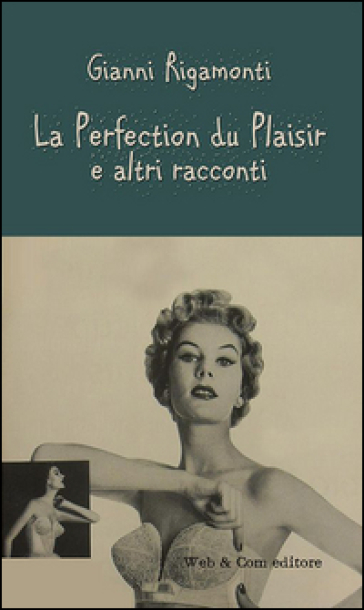 La perfection du plaisir e altri racconti - Gianni Rigamonti