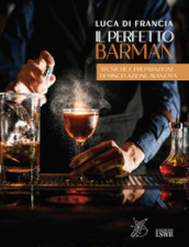 Il perfetto barman. Tecniche e preparazioni di miscelazione avanzata