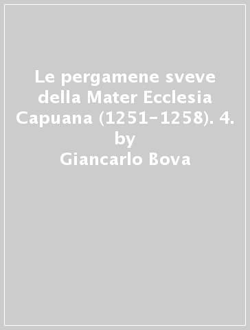 Le pergamene sveve della Mater Ecclesia Capuana (1251-1258). 4. - Giancarlo Bova