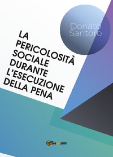 La pericolosità sociale durante l'esecuzione della pena - Donato Santoro