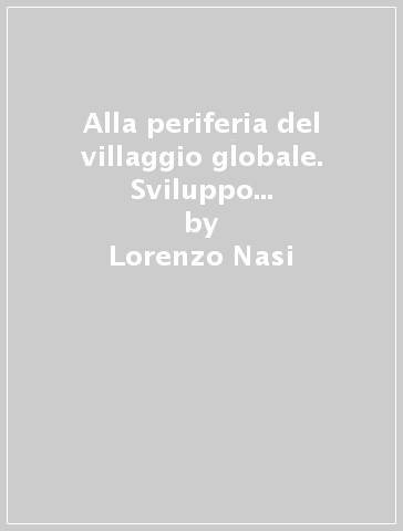 Alla periferia del villaggio globale. Sviluppo e valutazione nelle comunità indigene dell'Ecuador - Lorenzo Nasi