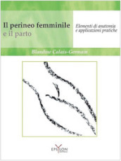 Il perineo femminile e il parto. Elementi di anatomia e applicazioni pratiche. Ediz. illustrata