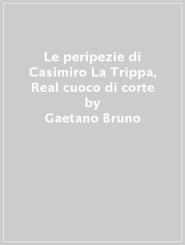 Le peripezie di Casimiro La Trippa, Real cuoco di corte - Gaetano Bruno
