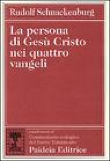 La persona di Gesù Cristo nei quattro vangeli - Rudolf Schnackenburg