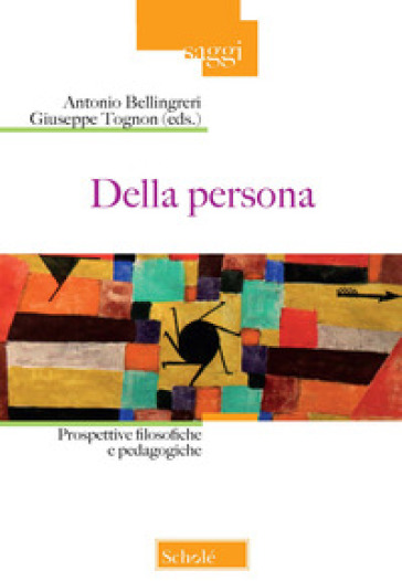 Della persona. Prospettive filosofiche e pedagogiche - Giuseppe Tognon - Antonio Bellingreri