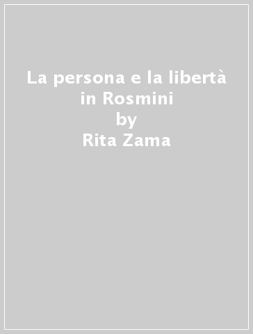 La persona e la libertà in Rosmini - Rita Zama | 