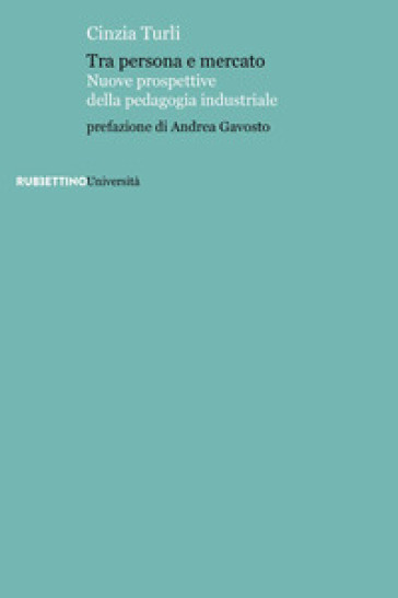Tra persona e mercato. Nuove prospettive della pedagogia industriale - Cinzia Turli