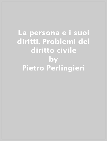 La persona e i suoi diritti. Problemi del diritto civile - Pietro Perlingieri