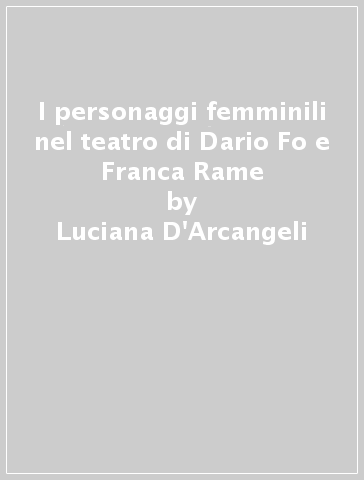I personaggi femminili nel teatro di Dario Fo e Franca Rame - Luciana D