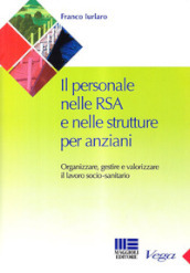 Il personale nelle RSA e nelle strutture per anziani. Organizzare e gestire il lavoro sociale