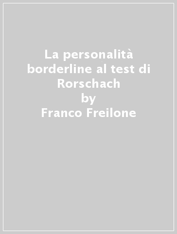 La personalità borderline al test di Rorschach - Franco Freilone