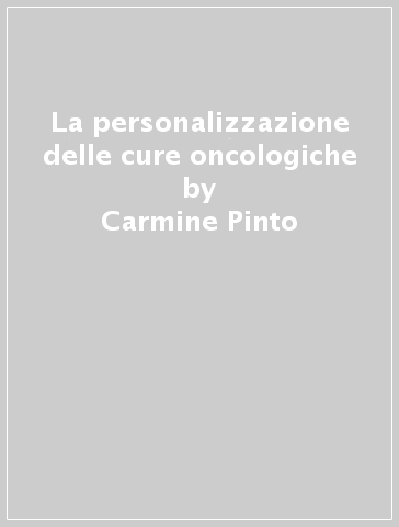 La personalizzazione delle cure oncologiche - Carmine Pinto