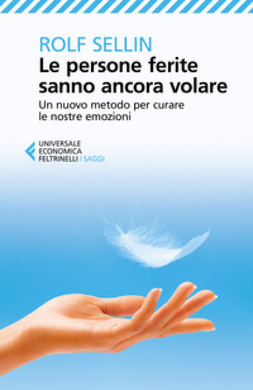 Le persone ferite sanno ancora volare. Un nuovo metodo per curare le nostre emozioni - Rolf Sellin