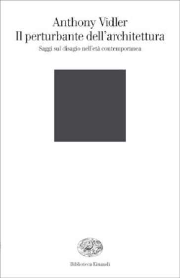 Il perturbante dell'architettura. Saggi sul disagio nell'età contemporanea - Anthony Vidler