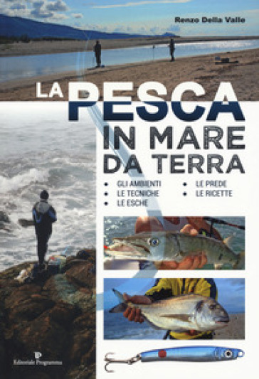 La pesca in mare da terra. Gli ambienti, le tecniche, le esche, le prede, le ricette. Ediz. illustrata - Renzo Della Valle