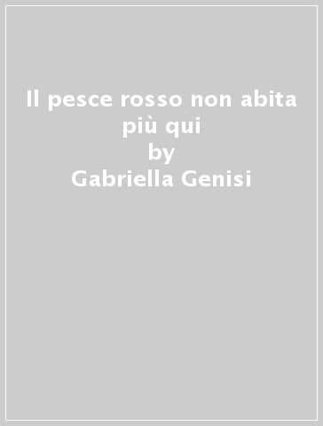 Il pesce rosso non abita più qui - Gabriella Genisi