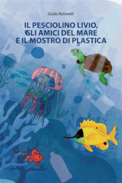 Il pesciolino Livio, gli amici del mare e il mostro di plastica