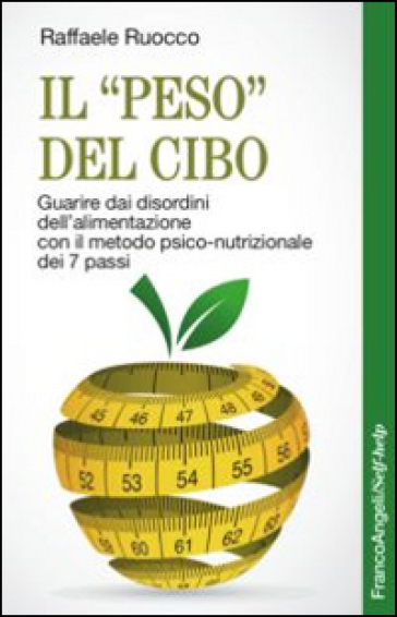 Il «peso» del cibo. Guarire dai disordini dell'alimentazione con il metodo psico-nutrizionale dei 7 passi