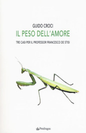 Il peso dell amore. Tre casi per il professor Francesco de Stisi